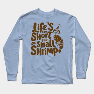 Life's too Short for Small Shrimp Long Sleeve T-Shirt